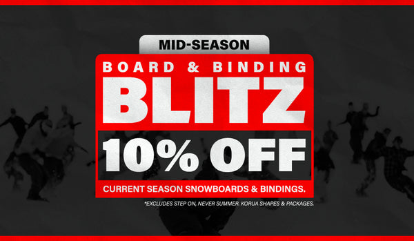 Board and Binding Blitz On Now! 10% Off Current Season Boards and Bindings*
